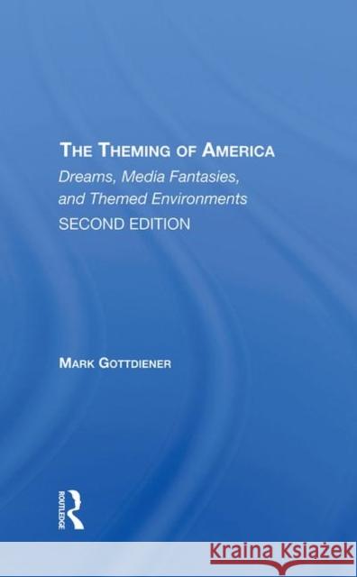 The Theming of America: Dreams, Media Fantasies, and Themed Environments Gottdiener, Mark 9780367296520