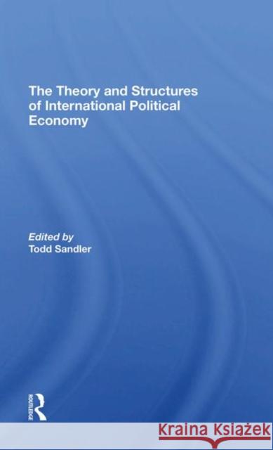 The Theory and Structures of International Political Economy Sandler, Todd 9780367296537 Routledge