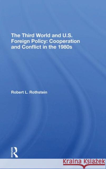 The Third World and U.S. Foreign Policy: Cooperation and Conflict in the 1980s Rothstein, Robert L. 9780367296575 Routledge