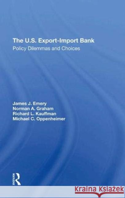The U.S. Export-Import Bank: Policy Dilemmas and Choices Emery, James J. 9780367296780 Taylor and Francis