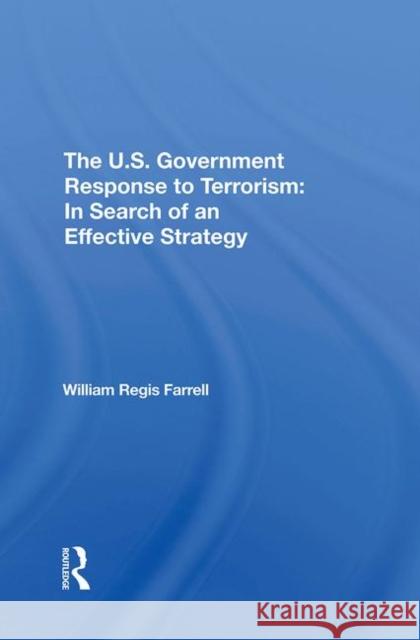 The U.S. Government Response to Terrorism: In Search of an Effective Strategy Farrell, William R. 9780367296803 Taylor and Francis