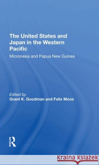 The United States and Japan in the Western Pacific: Micronesia and Papua New Guinea Goodman, Grant K. 9780367296964 Routledge