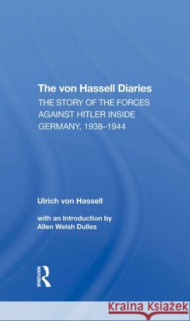 The Von Hassell Diaries: The Story of the Forces Against Hitler Inside Germany, 1938-1944 Von Hassell, Ulrich 9780367297107 Taylor and Francis
