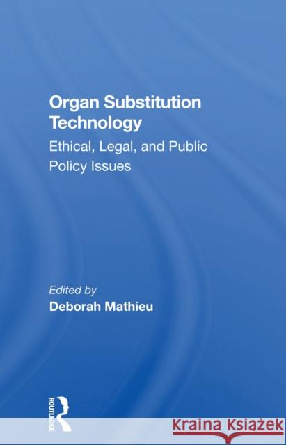 Organ Substitution Technology: Ethical, Legal, and Public Policy Issues Deborah Mathieu 9780367297459 Routledge