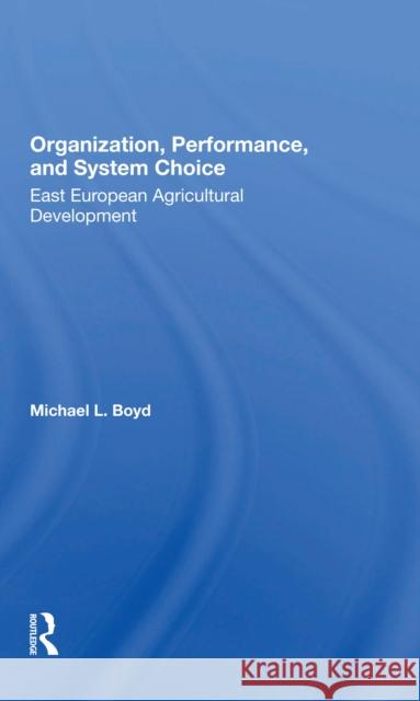 Organization, Performance, and System Choice: East European Agricultural Development Michael L. Boyd 9780367297466