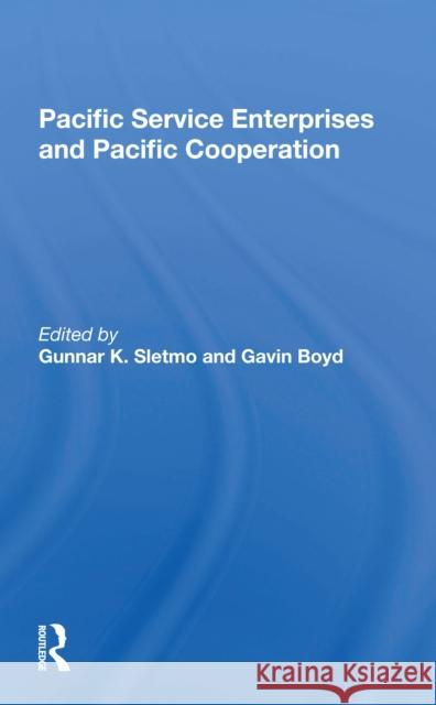 Pacific Service Enterprises and Pacific Cooperation Gunnar K. Sletmo Gavin Boyd 9780367297565 Routledge