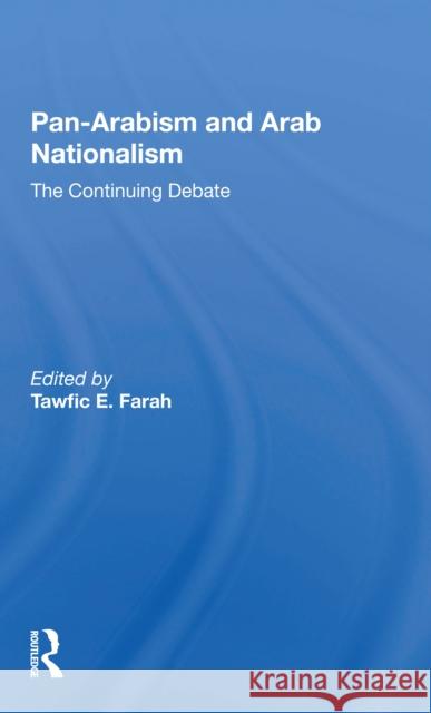 Panarabism and Arab Nationalism: The Continuing Debate Tawfic E. Farah 9780367297671