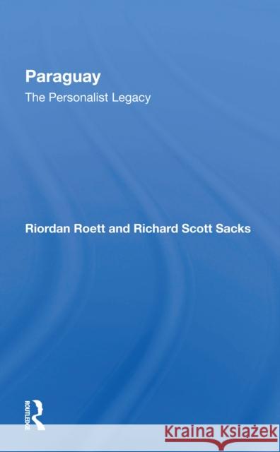 Paraguay: The Personalist Legacy Riordan Roett Richard S. Sacks 9780367297701 Routledge