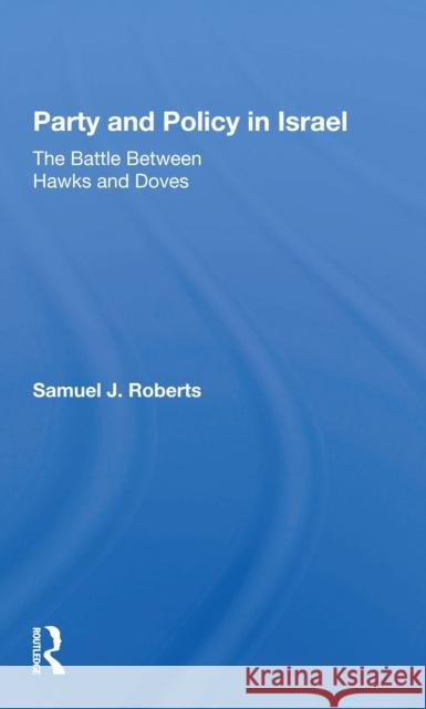 Party and Policy in Israel: The Battle Between Hawks and Doves Samuel J. Roberts 9780367297787