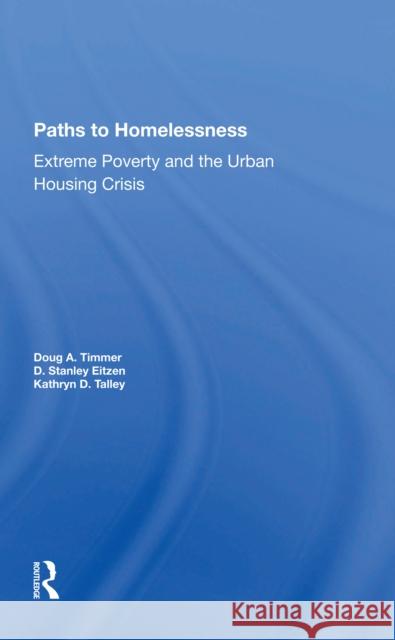 Paths to Homelessness: Extreme Poverty and the Urban Housing Crisis Doug A. Timmer Kathryn D. Talley D. Stanley Eitzen 9780367297831