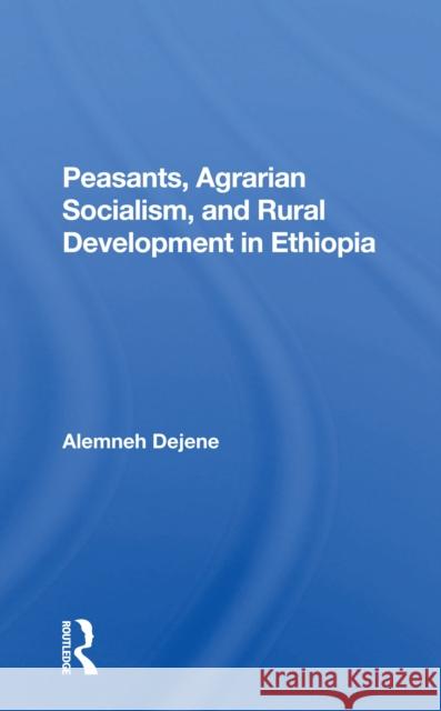 Peasants, Agrarian Socialism, and Rural Development in Ethiopia Alemneh Dejene 9780367298036 Routledge