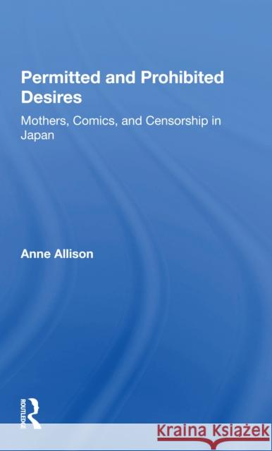 Permitted and Prohibited Desires: Mothers, Comics, and Censorship in Japan Anne Allison 9780367298098