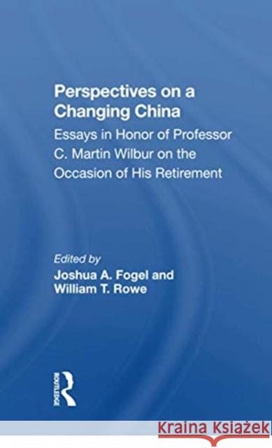 Perspectives on a Changing China: Essays in Honor of Professor C. Martin Wilbur on the Occasion of His Retirement Fogel, Joshua 9780367298166