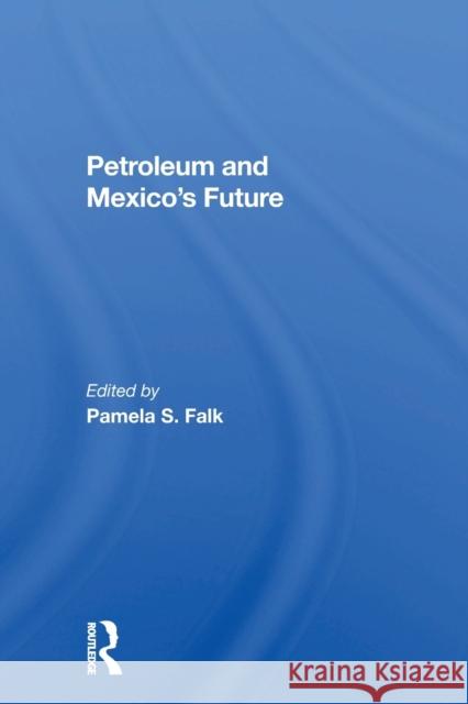 Petroleum and Mexico's Future Pamela S. Falk 9780367298265 Routledge