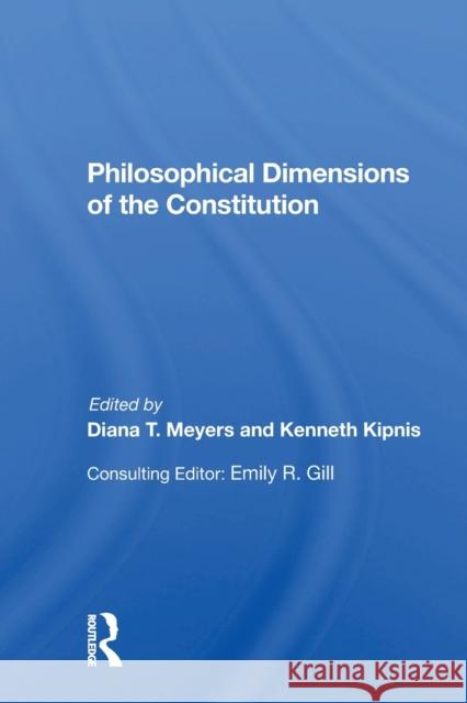 Philosophical Dimensions of the Constitution Diana T. Meyers Kenneth Kipnis Steve Griffin 9780367298296 Routledge