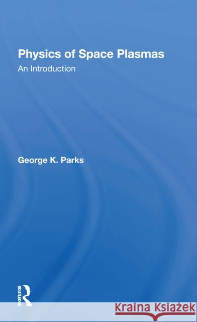 Physics of Space Plasmas: An Introduction George K. Parks 9780367298388 CRC Press