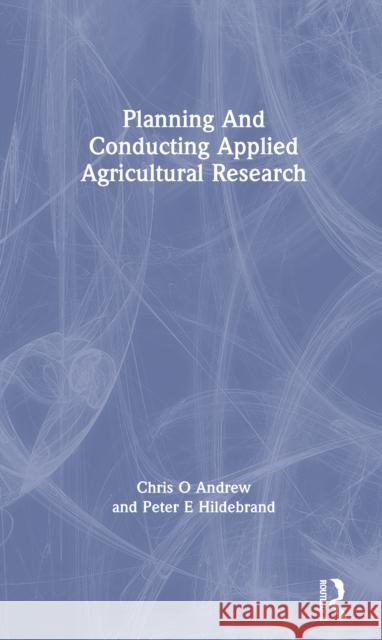 Planning and Conducting Applied Agricultural Research Chris O. Andrew Peter E. Hildebrand 9780367298425 CRC Press