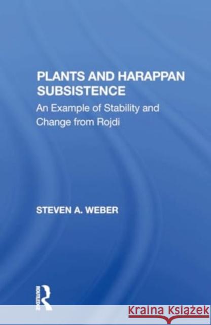 Plants and Harappan Subsistence: An Example of Stability and Change from Rojdi Steven A. Weber 9780367298517