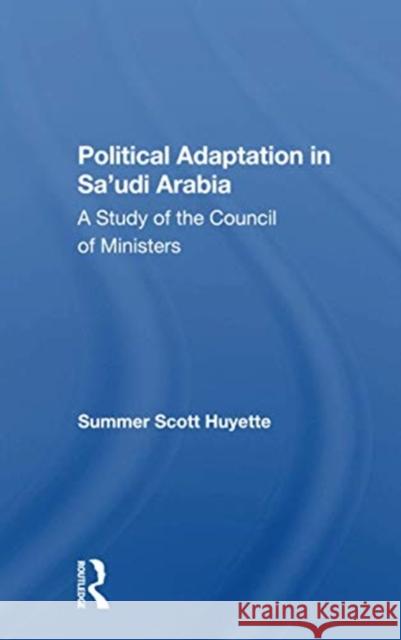 Political Adaptation in Sa'udi Arabia: A Study of the Council of Ministers Huyette, Summer S. 9780367298715 Routledge