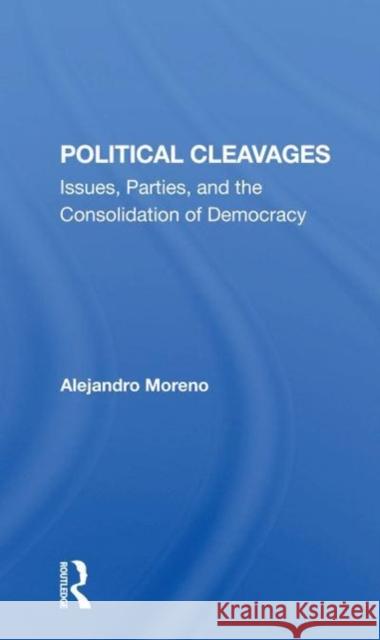 Political Cleavages: Issues, Parties, and the Consolidation of Democracy Moreno, Alejandro 9780367298869 Routledge