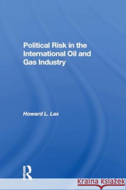 Political Risk in the International Oil and Gas Industry Howard L. Lax Calvin Goldscheider 9780367299026 Routledge