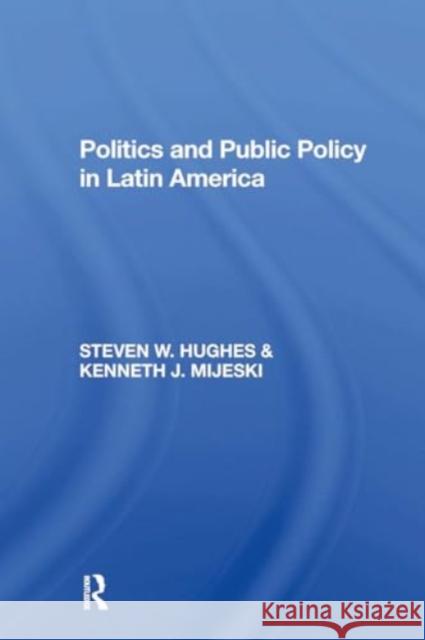 Politics and Public Policy in Latin America Steven W. Hughes Kenneth J. Mijeski 9780367299118