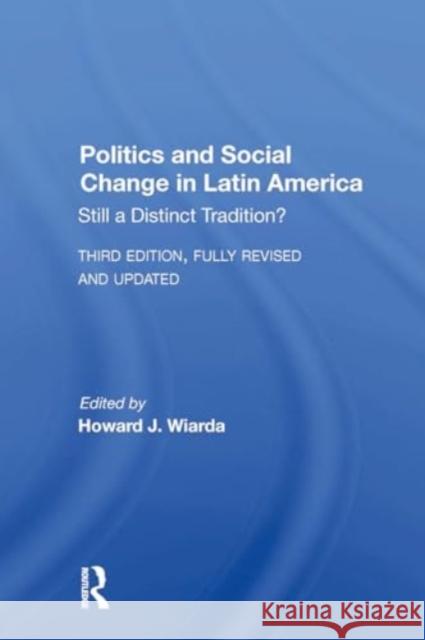 Politics and Social Change in Latin America: Still a Distinct Tradition? Third Edition Howard J. Wiarda 9780367299125