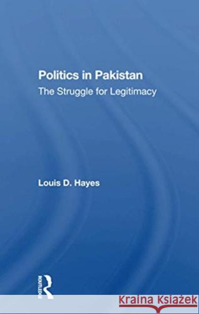 Politics in Pakistan: The Struggle for Legitimacy Hayes, Louis D. 9780367299149 Routledge