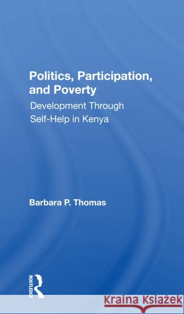 Politics, Participation, and Poverty: Development Through Self-Help in Kenya Thomas, Barbara P. 9780367299200 Routledge