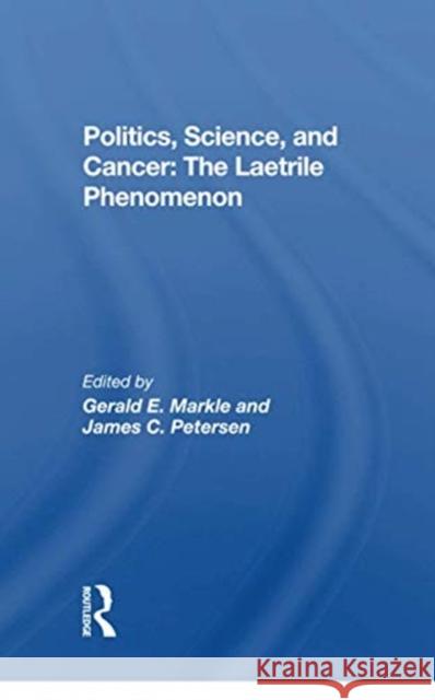 Politics, Science, and Cancer: The Laetrile Phenomenon: The Laetrile Phenomenon Markle, Gerald E. 9780367299224