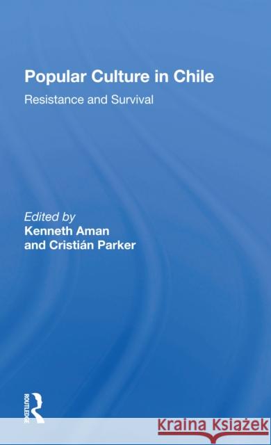 Popular Culture in Chile: Resistance and Survival Kenneth Aman Cristian Parker 9780367299309