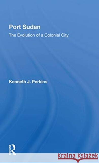 Port Sudan: The Evolution of a Colonial City Kenneth J. Perkins 9780367299385