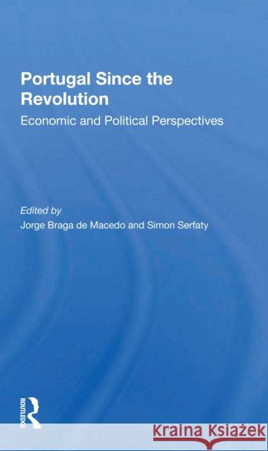 Portugal Since the Revolution: Economic and Political Perspectives Jorge Brag Simon Serfaty 9780367299408 Routledge