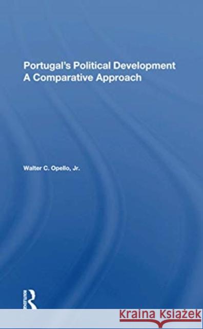 Portugal's Political Development: A Comparative Approach Walter C Opello Jr   9780367299415 Routledge