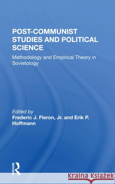 Postcommunist Studies and Political Science: Methodology and Empirical Theory in Sovietology Jr. Fleron Erik P. Hoffmann 9780367299422 Routledge