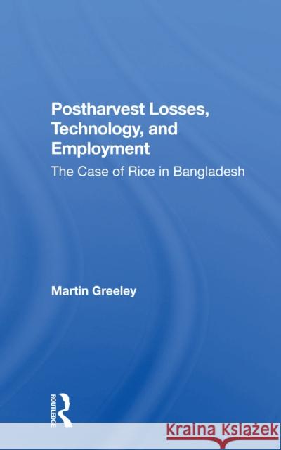 Postharvest Losses, Technology, and Employment: The Case of Rice in Bangladesh Martin Greeley 9780367299439