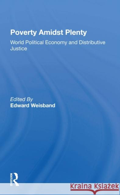 Poverty Amidst Plenty: World Political Economy and Distributive Justice Edward Weisband 9780367299484 Routledge