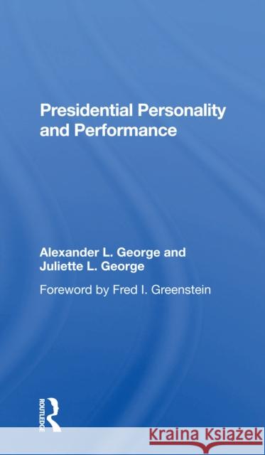 Presidential Personality and Performance Alexander L. George Juliette L. George 9780367299675 Routledge