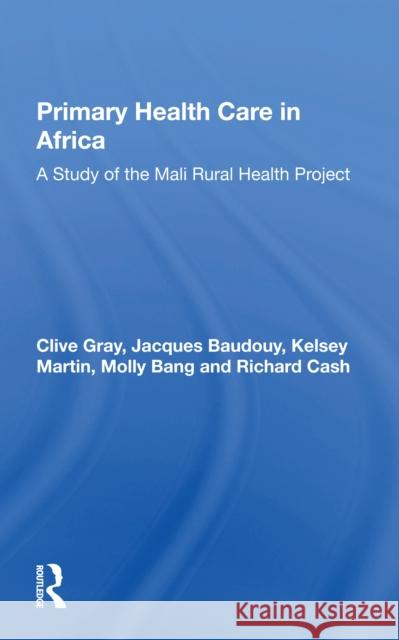 Primary Health Care in Africa: A Study of the Mali Rural Health Project Clive Gray Jacques Baudouy Kelsey Martin 9780367299705