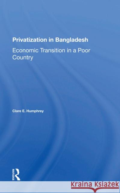 Privatization in Bangladesh: Economic Transition in a Poor Country Clare E. Humphrey 9780367299767 Routledge
