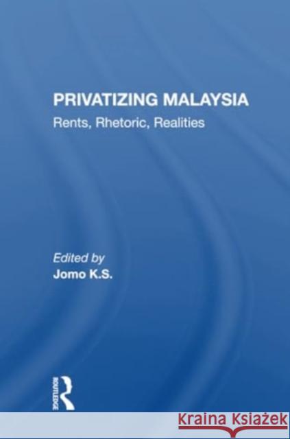 Privatizing Malaysia: Rents, Rhetoric, Realities Jomo K 9780367299781 Routledge