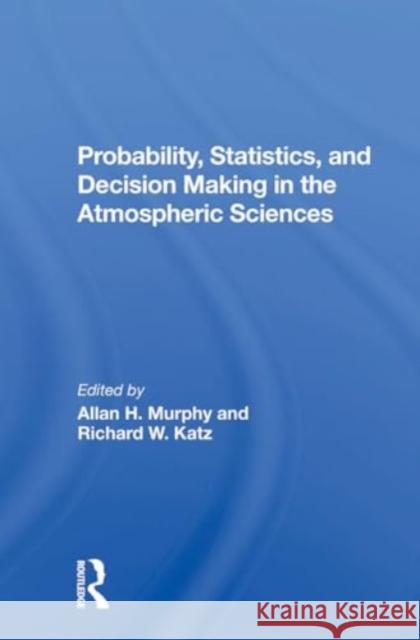 Probability, Statistics, and Decision Making in the Atmospheric Sciences Allan Murphy Richard W. Katz 9780367299798