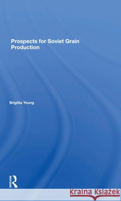 Prospects for Soviet Grain Production Brigitta Young 9780367299965 Routledge