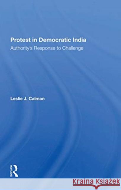 Protest in Democratic India: Authority's Response to Challenge Leslie J. Calman 9780367300012 Routledge