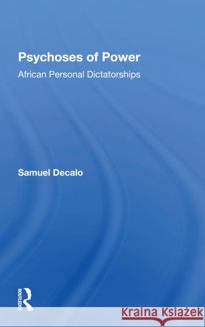 Psychoses of Power: African Personal Dictatorships Samuel Decalo 9780367300067 Routledge