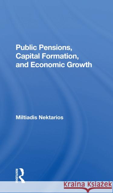 Public Pensions, Capital Formation, and Economic Growth Miltiadis Nektarios 9780367300210