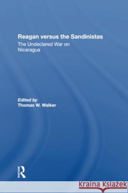 Reagan Versus the Sandinistas: The Undeclared War on Nicaragua Thomas W. Walker Harvey Williams Peter Kornbluh 9780367300562 Routledge