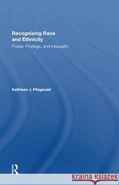 Recognizing Race and Ethnicity: Power, Privilege, and Inequality Fitzgerald, Kathleen 9780367300678