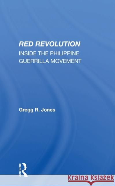 Red Revolution: Inside the Philippine Guerrilla Movement Gregg R. Jones 9780367300746 Routledge