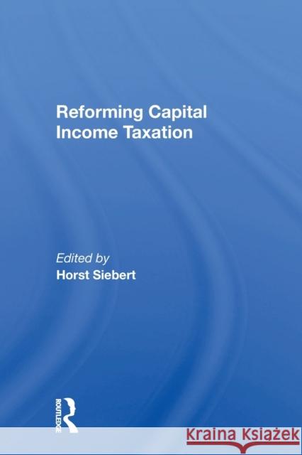Reforming Capital Income Taxation Horst Siebert 9780367300845